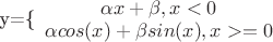 y=\{{\begin{array}{cc} \alpha x + \beta, x<0 \\
\alpha cos(x) + \beta sin(x), x>= 0}
\end{array}