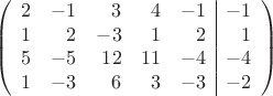 $$\left(\begin{array}{rrrrr|r}
2& -1& 3&4&-1&-1\\
1&2& -3&1&2&1\\
5&-5&12&11&-4&-4\\
1& -3& 6& 3&-3&-2\\
\end{array}\right)$$