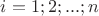 $i=1;2;...;n$ $i=1;2;...;n$