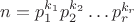 $n = p_1^{k_1} p_2^{k_2} \dots p_r^{k_r} $