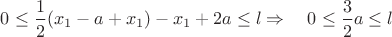 $\quad 0\le \dfrac{1}{2}(x_1-a+x_1)- x_1+2a \le l \Rightarrow \quad 0\le \dfrac{3}{2}a \le l $