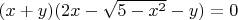 $(x+y)(2x-\sqrt{5-x^2}-y)=0$