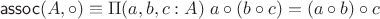 $$\mathsf{assoc}(A,{\circ})\equiv\Pi(a,b,c:A)\; a\circ(b\circ c) = (a\circ b)\circ c$$