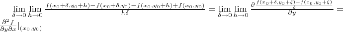 $\lim\limits_{\delta\to 0}\lim\limits_{h\to 0}\frac{f(x_0+\delta,y_0+h)-f(x_0+\delta,y_0)-f(x_0,y_0+h)+f(x_0,y_0)}{h\delta}=\lim\limits_{\delta\to 0}\lim\limits_{h\to 0}\frac{\partial \frac{f(x_0+\delta,y_0+\xi)-f(x_0,y_0+\xi)}{\delta}}{\partial y}=\frac{\partial^2f}{\partial y\partial x}|_{(x_0,y_0)}$