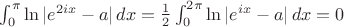 $\int_0^\pi\ln|e^{2ix}-a|\,dx=\frac12\int_0^{2\pi}\ln|e^{ix}-a|\,dx=0$