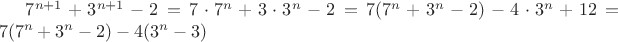 $7^{n+1}+3^{n+1}-2=7\cdot 7^n+3\cdot3^n-2=7(7^n+3^n-2)-4\cdot3^n+12=7(7^n+3^n-2)-4(3^n-3)$