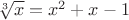 $\sqrt[3]{x} = x^2 + x - 1$
