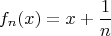 \[
f_n (x) = x + \frac{1}{n}
\]