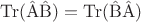 $ \operatorname{Tr(\hat{A}\hat{B})} =  \operatorname{Tr(\hat{B}\hat{A})} $