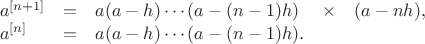 $\begin{array}{lclcl} 
a^{[n+1]} & = & a(a-h)\cdots(a-(n-1)h) & \times &(a-nh), \\ 
a^{[n]} & = & a(a-h)\cdots(a-(n-1)h). & 
\end{array}$