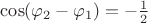 $\cos(\varphi_2-\varphi_1)=-\frac12 $