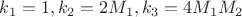 $k_1=1,k_2=2M_1,k_3=4M_1M_2$