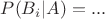 $P(B_i|A)=...$