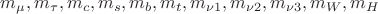 $m_\mu,m_\tau,m_c,m_s,m_b,m_t,m_{\nu 1},m_{\nu 2},m_{\nu 3},m_W,m_H$