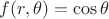 $f(r,\theta)=\cos\theta$