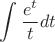 $\displaystyle \int\dfrac{e^t}{t}dt$ $\displaystyle \int\dfrac{e^t}{t}dt$