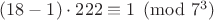 $(18-1) \cdot 222 \equiv 1 \pmod {7^3}$