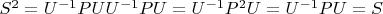 $S^2 = U^{-1}PUU^{-1}PU = U^{-1}P^2U = U^{-1}PU = S$