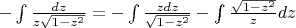 $-\int \frac {dz} {z\sqrt{1-z^2}} = -\int \frac {zdz} {\sqrt{1-z^2}} - \int \frac {\sqrt{1-z^2}} {z}dz
$