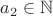 $a_2\in\mathbb{N}$