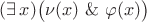 $(\exists\,x)\bigl(\nu(x)\ \&\ \varphi(x)\bigr)$