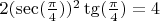 $2(\sec(\frac\pi4))^2 \tg(\frac\pi4)=4$