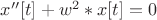 $x''[t]+w^2*x[t]=0$