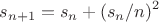 $$s_{n+1} = s_n + (s_n / n)^2$$