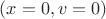 $(x = 0, v = 0)$