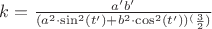 $k = \frac{a'b'}{(a^2\cdot \sin^2(t')+b^2\cdot \cos^2(t'))^(\frac{3}{2})}
$