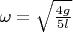 $\omega = \sqrt{\frac{4g}{5l}}$