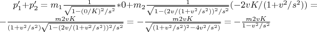 $p'_1+p'_2=m_1\frac{1}{\sqrt{1-(0/K)^2/s^2}}*0+m_2\frac{1}{\sqrt{1-(2v/(1+v^2/s^2))^2/s^2}}(-2vK/(1+v^2/s^2))=-\frac{m2vK}{(1+v^2/s^2)\sqrt{1-(2v/(1+v^2/s^2))^2/s^2}} =-\frac{m2vK}{\sqrt{(1+v^2/s^2)^2-4v^2/s^2)}} = -\frac{m2vK}{1-v^2/s^2}