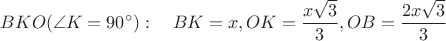 $BKO ( \angle K = 90^{\circ} ): \quad BK=x, OK=\dfrac{x \sqrt3}{3}, OB=\dfrac{2x \sqrt3}{3}$