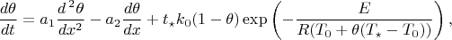 $$
\dfrac{d\theta}{dt}=a_{1}\dfrac{d\,^2\theta}{dx^2}-a_{2}\dfrac{d\theta}{dx}+
t_{\star}k_{0}(1-\theta)\exp\left(-\dfrac{E}{R(T_{0}+\theta(T_{\star}-T_{0}))}\right),
$$