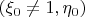 $(\xi_0\ne{1},\eta_0)$