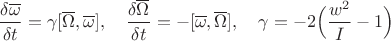 $$\frac{\delta\overline \omega}{\delta t}=\gamma[\overline\Omega,\overline \omega],\quad \frac{\delta\overline\Omega}{\delta t}=-[\overline\omega,\overline\Omega],\quad\gamma=-2\Big(\frac{w^2}{I}-1\Big)$$