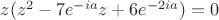 $z(z^2 - 7e^{-ia}z+6e^{-2ia})=0$ $z(z^2 - 7e^{-ia}z+6e^{-2ia})=0$