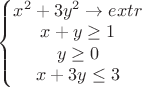 $\left\{\begin{matrix}
x^2+3y^2\rightarrow extr\\
x+y\geq 1\\
y \geq 0 \\
x+3y \leq 3
\end{matrix}\right$ $\left\{\begin{matrix}
x^2+3y^2\rightarrow extr\\
x+y\geq 1\\
y \geq 0 \\
x+3y \leq 3
\end{matrix}\right$