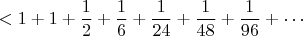 $$ < 1 + 1 + \frac 1 2 + \frac 1 6 + \frac 1 {24} + \frac 1 {48} + \frac 1 {96} + \cdots$$