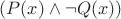 $(P(x) \wedge \neg Q(x))$