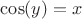 $\cos(y)=x$