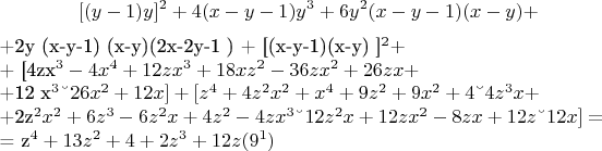 $$[(y-1) y] ^2 + 4(x-y-1)y^3 + 6y^2(x-y-1)(x-y) +

+2y (x-y-1) (x-y)(2x-2y-1 ) + [(x-y-1)(x-y) ]^2 + 

+ [4zx^3- 4x^4 + 12zx^3 + 18 xz^2 -36zx^2 + 26zx+ 

+12 x^3 &ndash; 26x^2 +12 x ] + [z^4 + 4z^2x^2 +x^4 +9z^2 + 9x^2 + 4 &ndash; 4z^3x + 

+2z^2x^2 + 6z^3 -6z^2x+ 4z^2 -4zx^3 &ndash; 12z^2x + 12zx^2 -8zx +12z &ndash; 12x]  = 

= z^4 + 13z^2 + 4 + 2z^3 +12 z\engo(9^1)$$