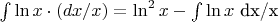 $ \intop \ln x \cdot (dx/x)= \ln^2x - \intop \ln x $ dx/x $