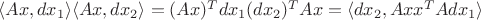 $\langle Ax,dx_1\rangle \langle Ax,dx_2\rangle=(Ax)^Tdx_1 (dx_2)^TAx = \langle dx_2,Axx^TA dx_1\rangle$