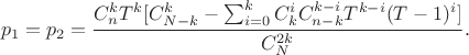 $$p_1=p_2=\frac{C_n^kT^k[C_{N-k}^k-\sum_{i=0}^k C_k^i C_{n-k}^{k-i} T^{k-i}(T-1)^i ]}{C_N^{2k}}.