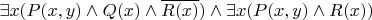 $\exists x (P(x,y)\land Q(x) \land \overline{R(x)}) \land \exists x (P(x,y) \land R(x)) $