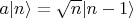 $a|n\rangle= \sqrt{n}|n-1\rangle$
