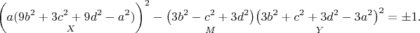 $$\left ( \underset{X}{a(9b^2+3c^2+9d^2-a^2)} \right )^2-\underset{M}{\left ( 3b^2-c^2+3d^2 \right )} \underset{Y}{\left ( 3b^2+c^2+3d^2-3a^2 \right )^2}=\pm 1.$$