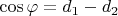 $\cos\varphi=d_1-d_2$