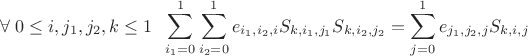 $$\forall\;0\leq i,j_1,j_2,k\leq1\;\;\sum\limits^1_{i_1=0}\sum\limits^1_{i_2=0}e_{i_1,i_2,i}S_{k,i_1,j_1}S_{k,i_2,j_2}=\sum\limits^1_{j=0}e_{j_1,j_2,j}S_{k,i,j}$$
